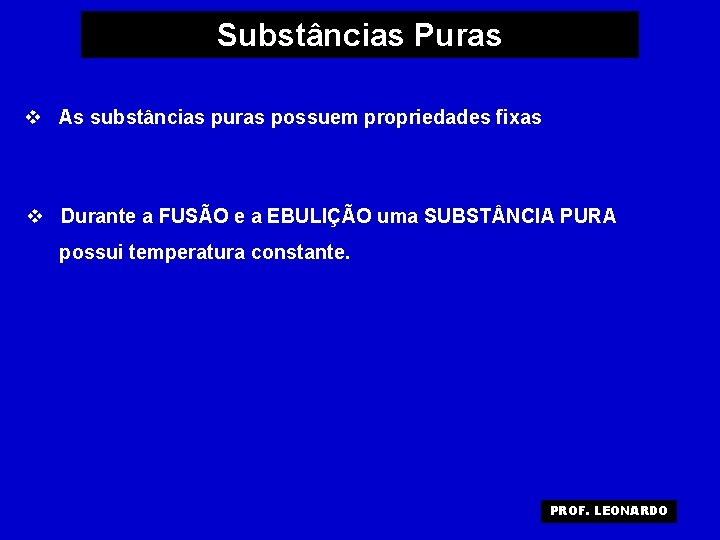 Substâncias Puras v As substâncias puras possuem propriedades fixas v Durante a FUSÃO e
