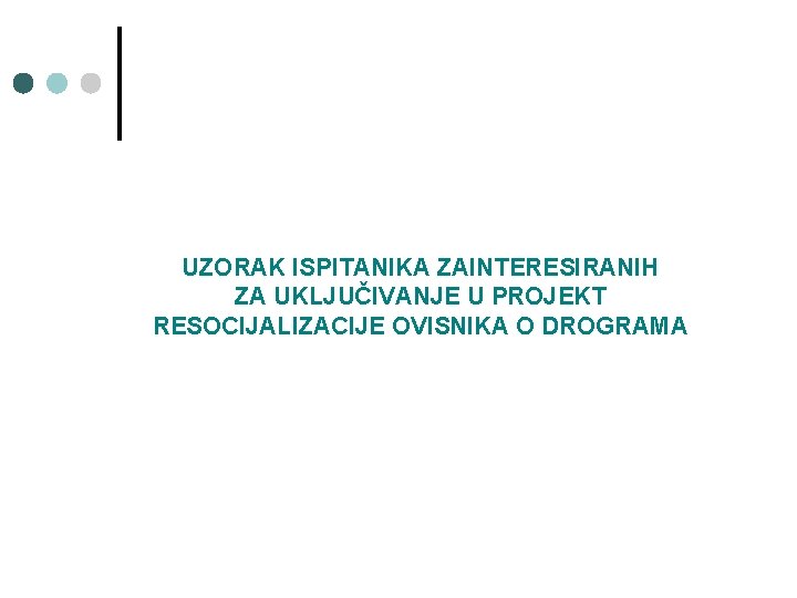 UZORAK ISPITANIKA ZAINTERESIRANIH ZA UKLJUČIVANJE U PROJEKT RESOCIJALIZACIJE OVISNIKA O DROGRAMA 