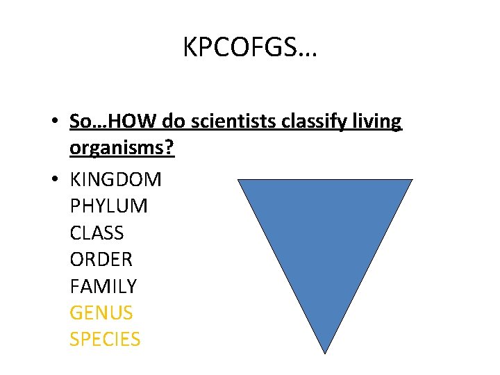 KPCOFGS… • So…HOW do scientists classify living organisms? • KINGDOM PHYLUM CLASS ORDER FAMILY