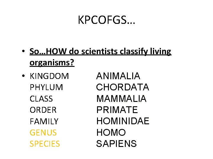 KPCOFGS… • So…HOW do scientists classify living organisms? • KINGDOM ANIMALIA PHYLUM CHORDATA CLASS