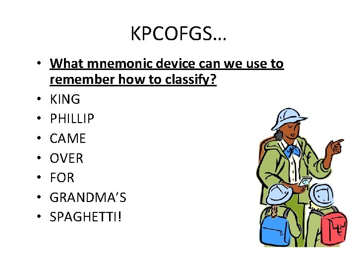 KPCOFGS… • What mnemonic device can we use to remember how to classify? •