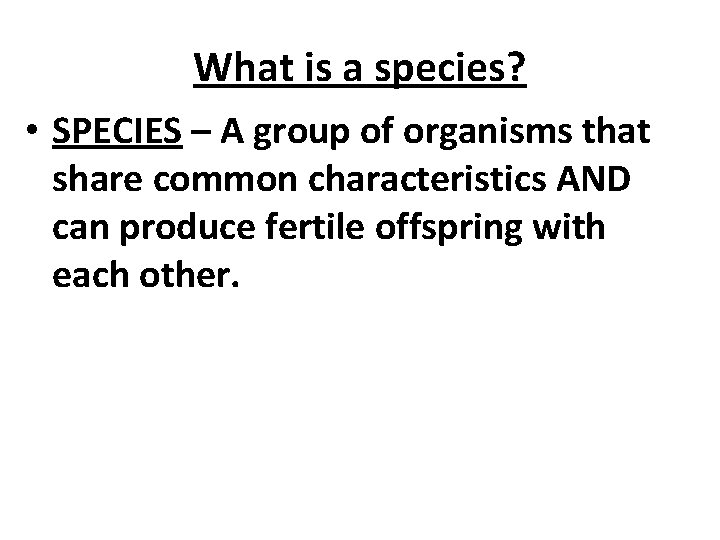 What is a species? • SPECIES – A group of organisms that share common