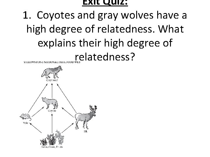 Exit Quiz: 1. Coyotes and gray wolves have a high degree of relatedness. What