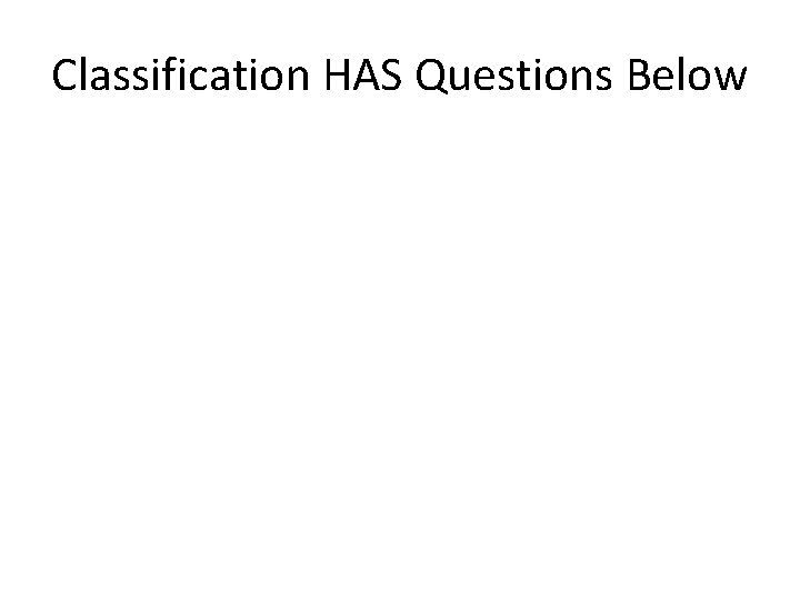 Classification HAS Questions Below 