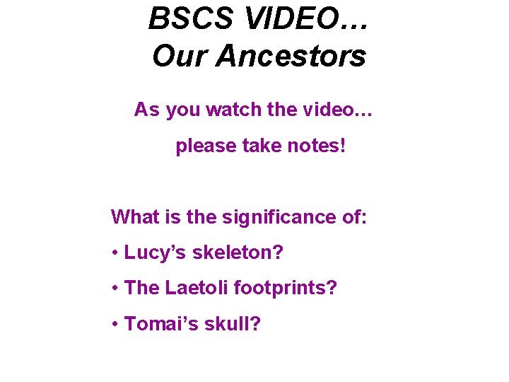 BSCS VIDEO… Our Ancestors As you watch the video… please take notes! What is