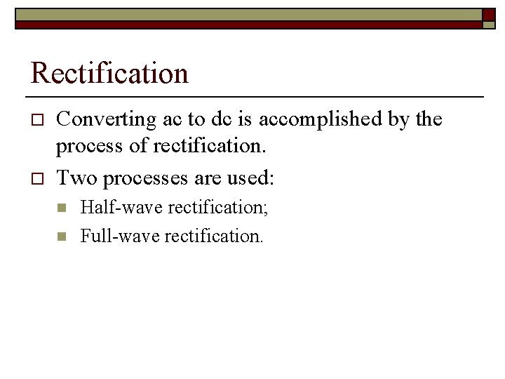 Rectification o o Converting ac to dc is accomplished by the process of rectification.