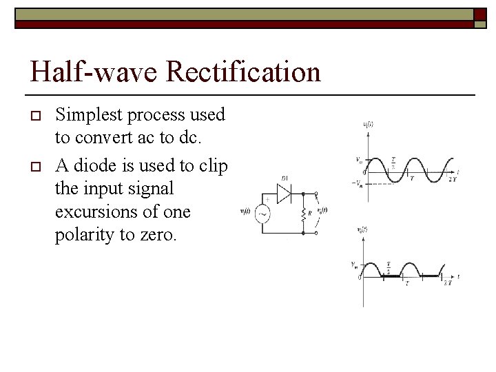 Half-wave Rectification o o Simplest process used to convert ac to dc. A diode