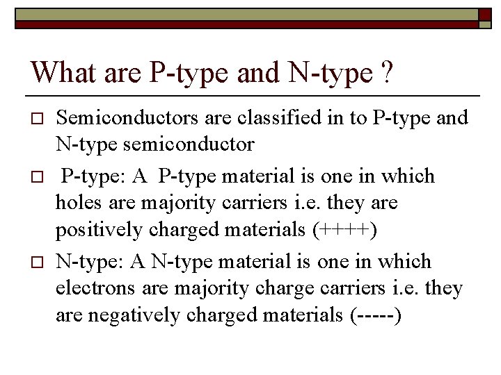 What are P-type and N-type ? o o o Semiconductors are classified in to