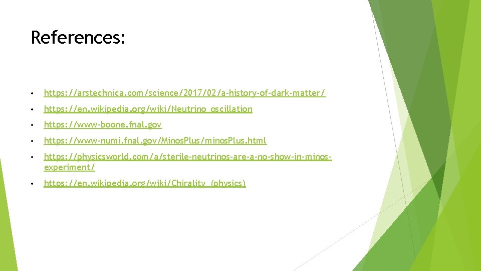 References: • https: //arstechnica. com/science/2017/02/a-history-of-dark-matter/ • https: //en. wikipedia. org/wiki/Neutrino_oscillation • https: //www-boone. fnal.