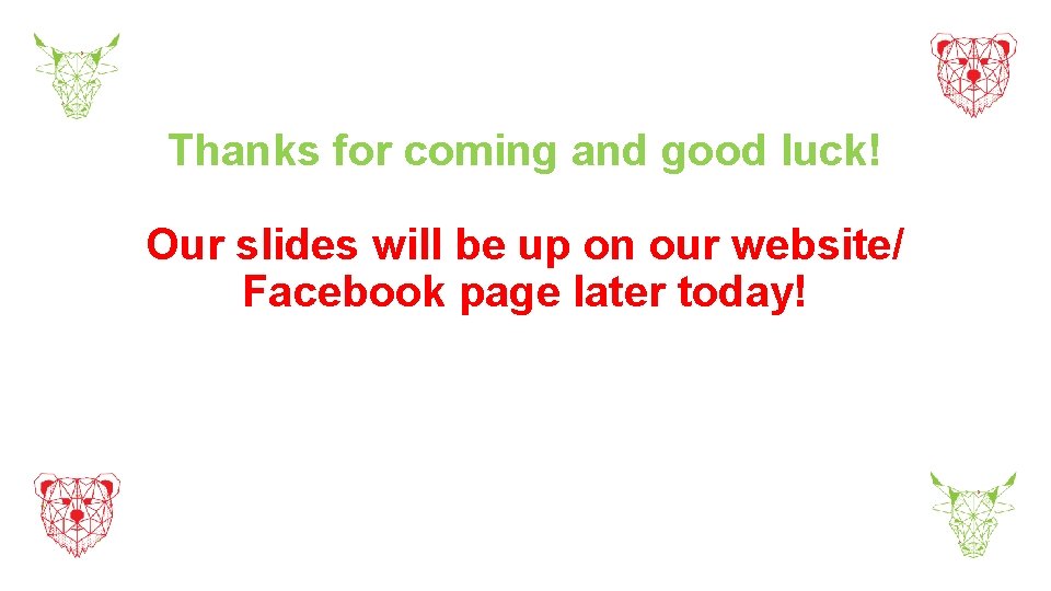 Thanks for coming and good luck! Our slides will be up on our website/