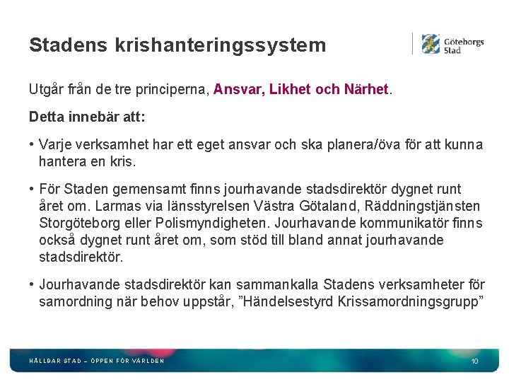 Stadens krishanteringssystem Utgår från de tre principerna, Ansvar, Likhet och Närhet. Detta innebär att: