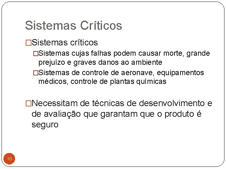 Sistemas Críticos �Sistemas cujas falhas podem causar morte, grande prejuízo e graves danos ao