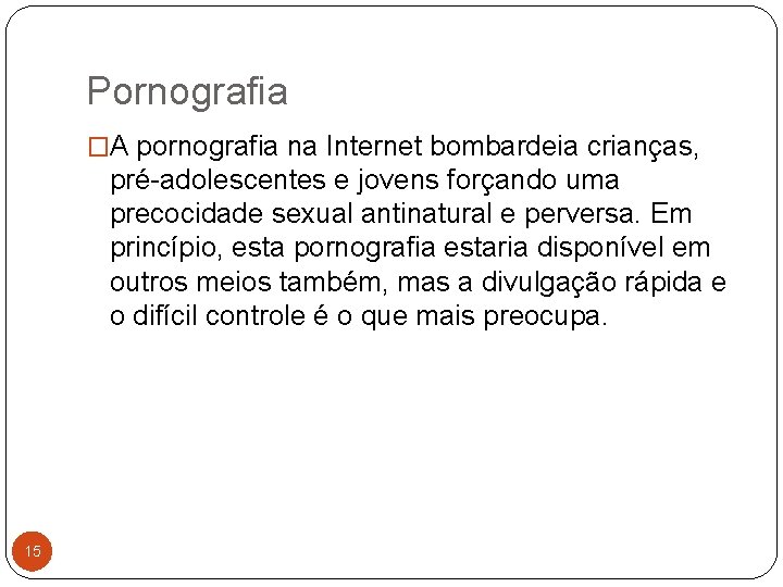 Pornografia �A pornografia na Internet bombardeia crianças, pré-adolescentes e jovens forçando uma precocidade sexual