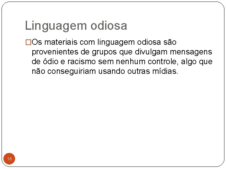 Linguagem odiosa �Os materiais com linguagem odiosa são provenientes de grupos que divulgam mensagens