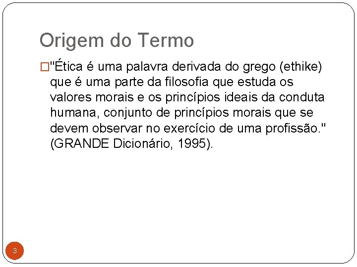 Origem do Termo �"Ética é uma palavra derivada do grego (ethike) que é uma