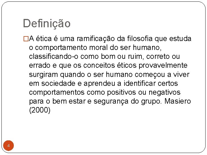 Definição �A ética é uma ramificação da filosofia que estuda o comportamento moral do