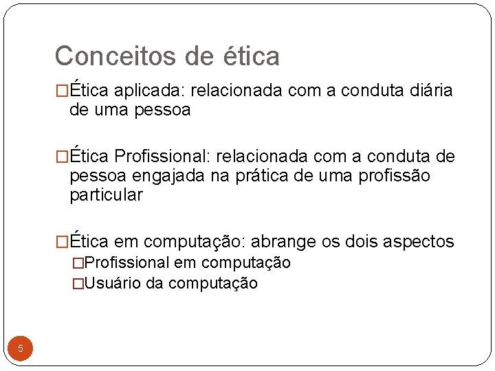 Conceitos de ética �Ética aplicada: relacionada com a conduta diária de uma pessoa �Ética