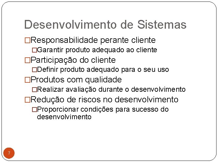 Desenvolvimento de Sistemas �Responsabilidade perante cliente �Garantir produto adequado ao cliente �Participação do cliente