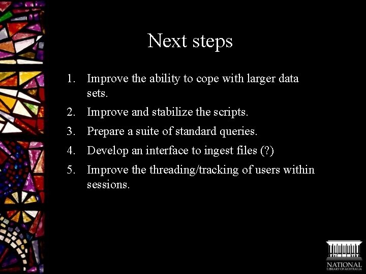 Next steps 1. Improve the ability to cope with larger data sets. 2. Improve