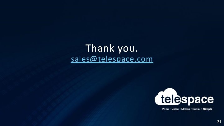 Thank you. sales@telespace. com 21 