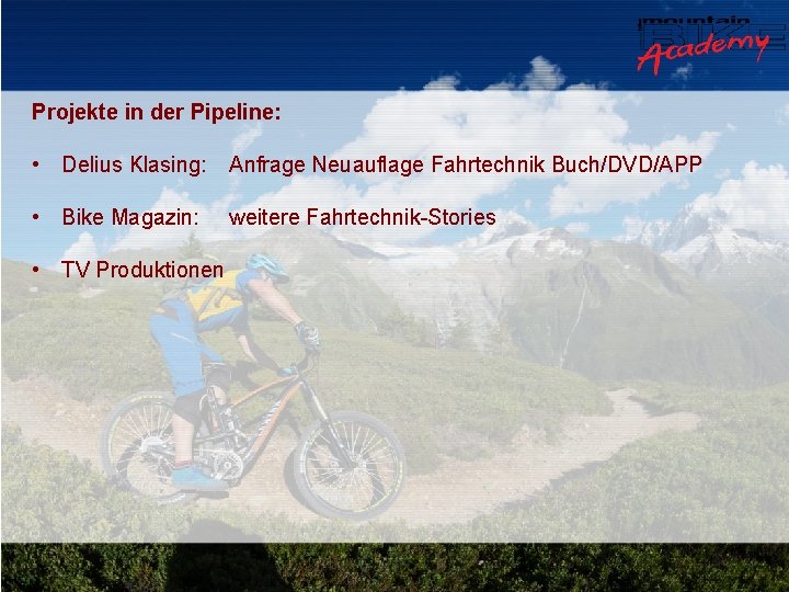 Projekte in der Pipeline: • Delius Klasing: Anfrage Neuauflage Fahrtechnik Buch/DVD/APP • Bike Magazin: