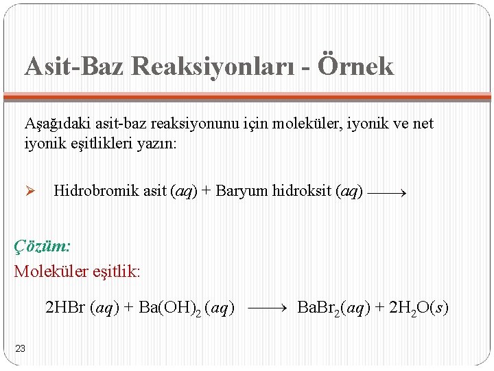 Asit-Baz Reaksiyonları - Örnek Aşağıdaki asit-baz reaksiyonunu için moleküler, iyonik ve net iyonik eşitlikleri