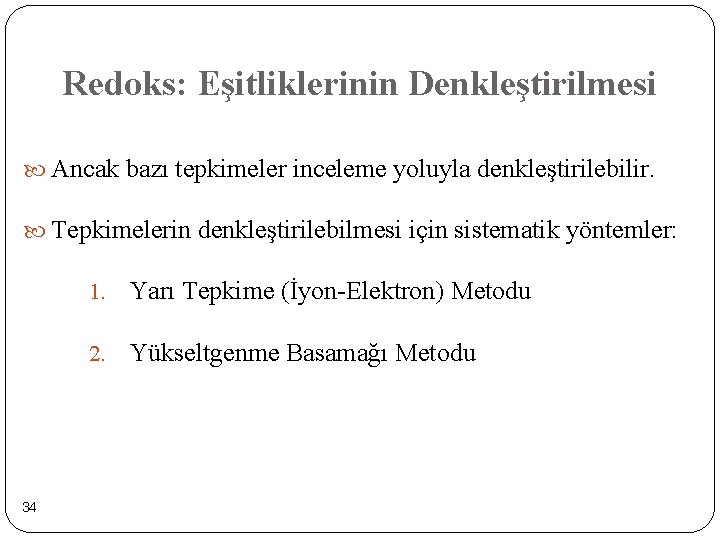 Redoks: Eşitliklerinin Denkleştirilmesi Ancak bazı tepkimeler inceleme yoluyla denkleştirilebilir. Tepkimelerin denkleştirilebilmesi için sistematik yöntemler: