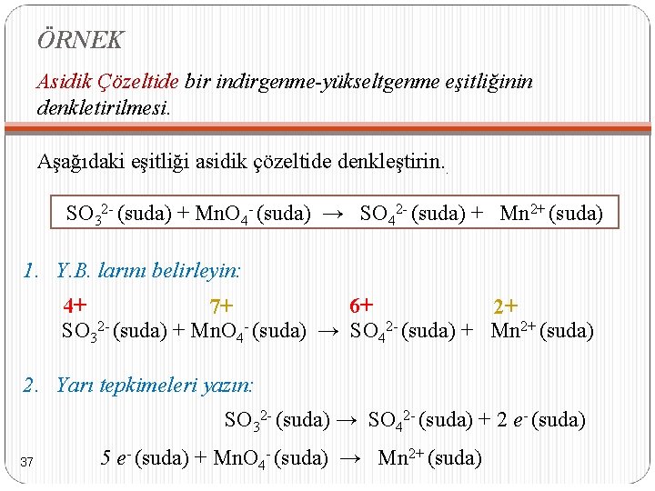 ÖRNEK Asidik Çözeltide bir indirgenme-yükseltgenme eşitliğinin denkletirilmesi. Aşağıdaki eşitliği asidik çözeltide denkleştirin. . SO