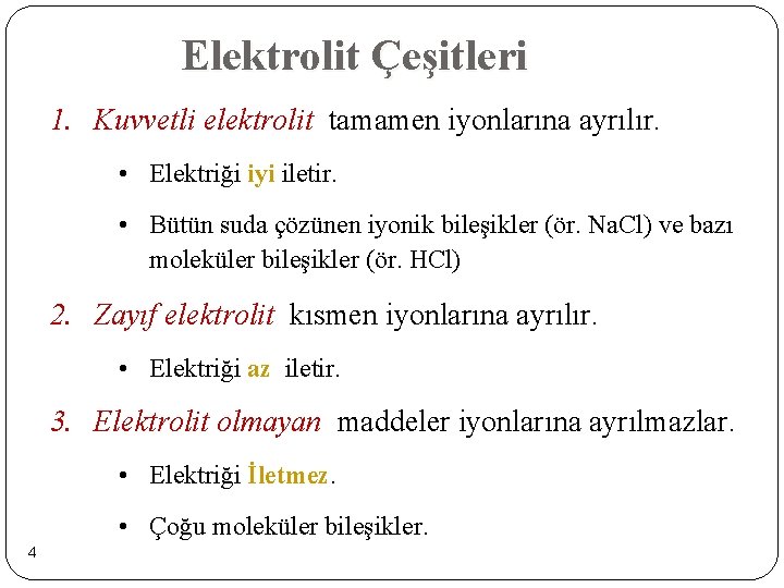 Elektrolit Çeşitleri 1. Kuvvetli elektrolit tamamen iyonlarına ayrılır. • Elektriği iyi iletir. • Bütün