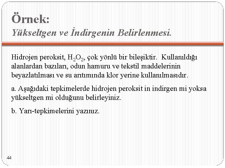 Örnek: Yükseltgen ve İndirgenin Belirlenmesi. Hidrojen peroksit, H 2 O 2, çok yönlü bir