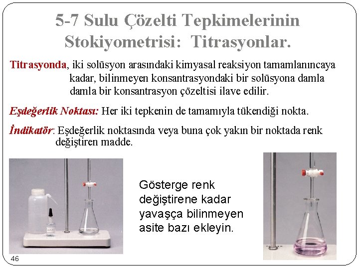 5 -7 Sulu Çözelti Tepkimelerinin Stokiyometrisi: Titrasyonlar. Titrasyonda, iki solüsyon arasındaki kimyasal reaksiyon tamamlanıncaya