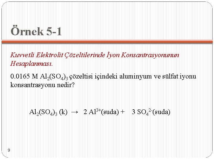 Örnek 5 -1 Kuvvetli Elektrolit Çözeltilerinde İyon Konsantrasyonunun Hesaplanması. 0. 0165 M Al 2(SO