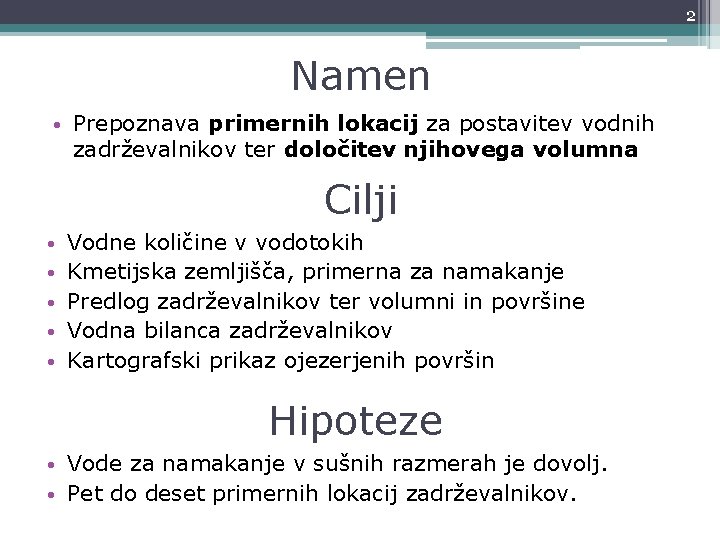 2 Namen • Prepoznava primernih lokacij za postavitev vodnih zadrževalnikov ter določitev njihovega volumna