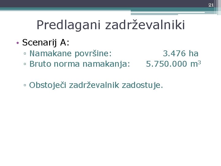 21 Predlagani zadrževalniki • Scenarij A: ▫ Namakane površine: ▫ Bruto norma namakanja: 3.