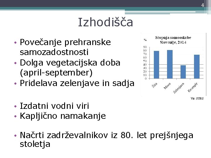 4 Izhodišča • Povečanje prehranske samozadostnosti • Dolga vegetacijska doba (april-september) • Pridelava zelenjave