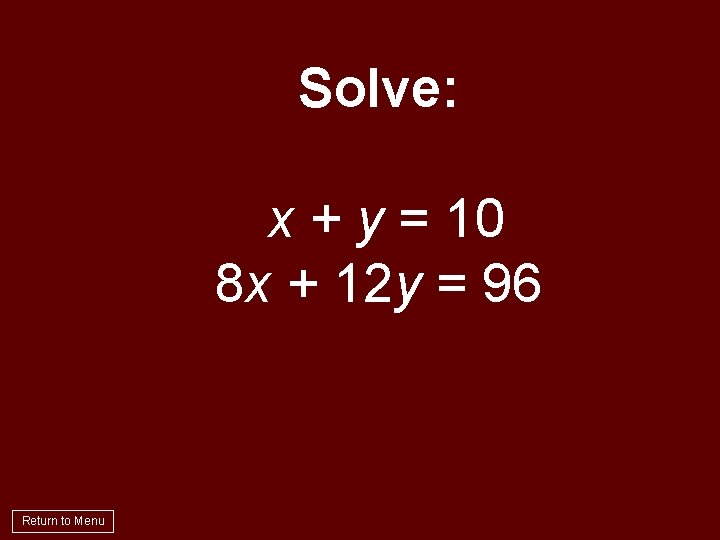 Solve: x + y = 10 8 x + 12 y = 96 Return