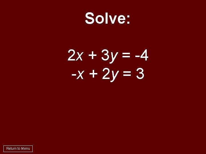 Solve: 2 x + 3 y = -4 -x + 2 y = 3