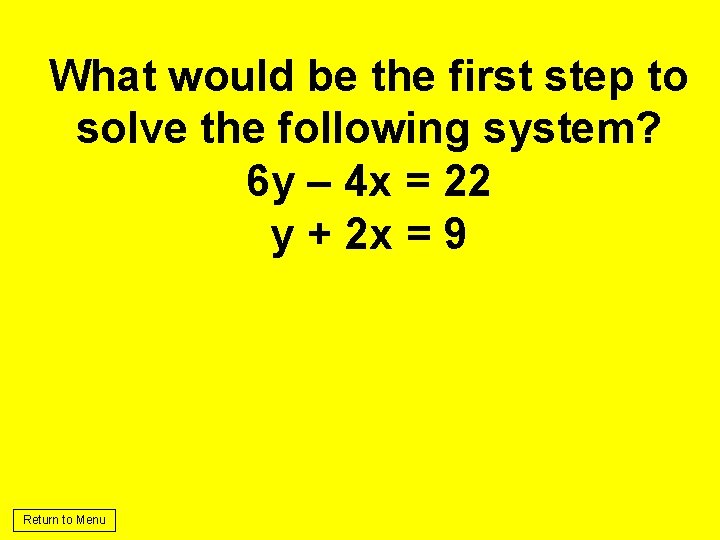 What would be the first step to solve the following system? 6 y –