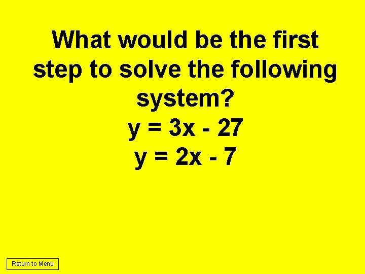 What would be the first step to solve the following system? y = 3