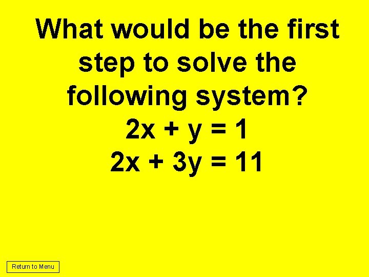 What would be the first step to solve the following system? 2 x +