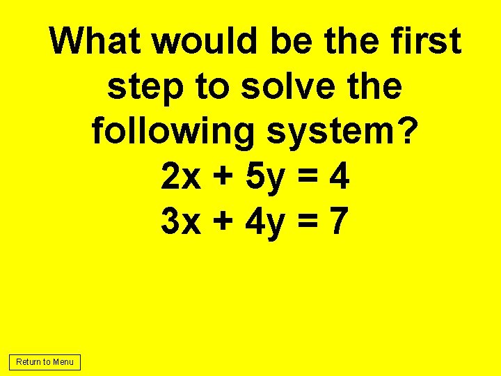 What would be the first step to solve the following system? 2 x +