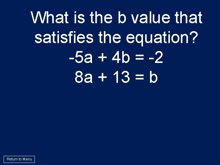 What is the b value that satisfies the equation? -5 a + 4 b