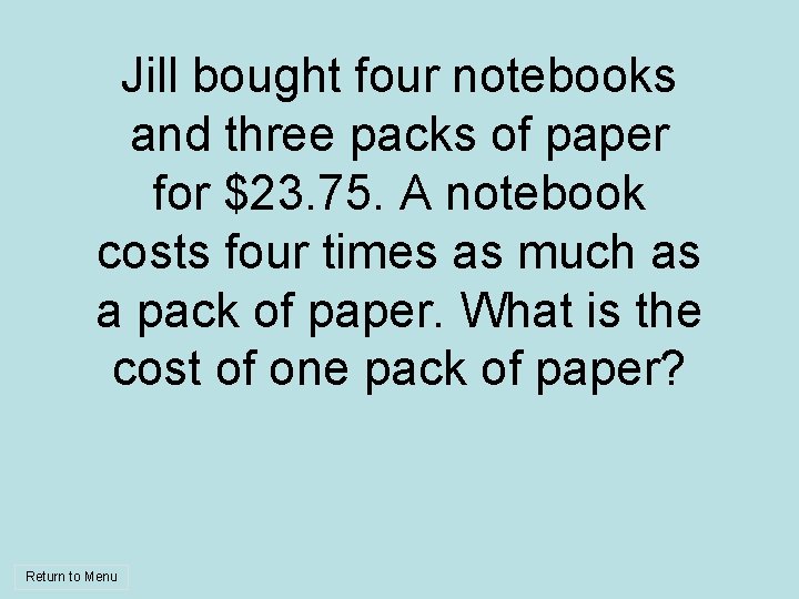 Jill bought four notebooks and three packs of paper for $23. 75. A notebook