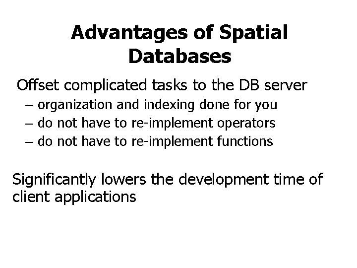 Advantages of Spatial Databases Offset complicated tasks to the DB server – organization and Advantages of Spatial Databases Offset complicated tasks to the DB server – organization and