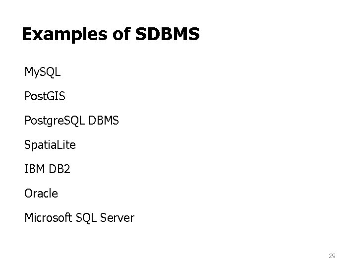 Examples of SDBMS My. SQL Post. GIS Postgre. SQL DBMS Spatia. Lite IBM DB Examples of SDBMS My. SQL Post. GIS Postgre. SQL DBMS Spatia. Lite IBM DB