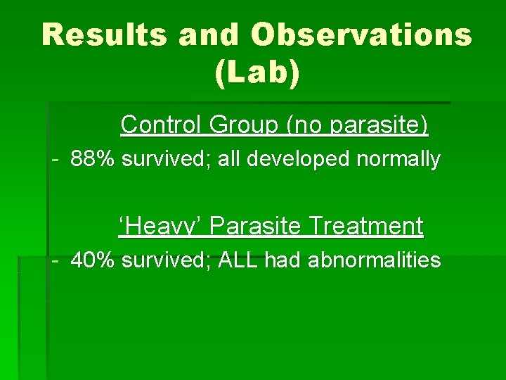 Results and Observations (Lab) Control Group (no parasite) - 88% survived; all developed normally