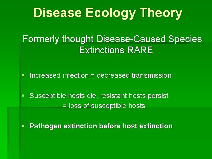 Disease Ecology Theory Formerly thought Disease-Caused Species Extinctions RARE § Increased infection = decreased