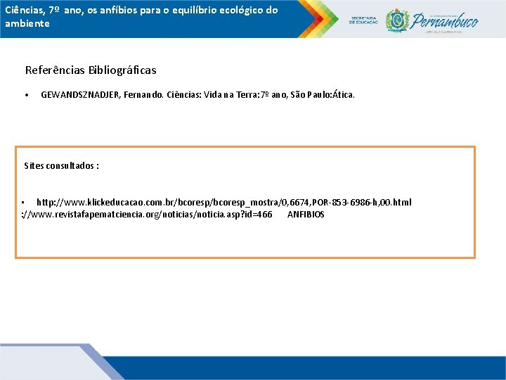 Ciências, 7º ano, os anfíbios para o equilíbrio ecológico do ambiente Referências Bibliográficas •