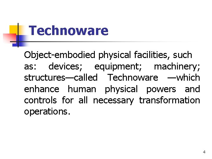 Technoware Object-embodied physical facilities, such as: devices; equipment; machinery; structures—called Technoware —which enhance human