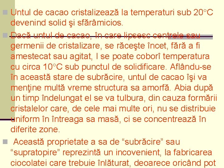 n Untul de cacao cristalizează la temperaturi sub 20 C devenind solid şi sfărâmicios.